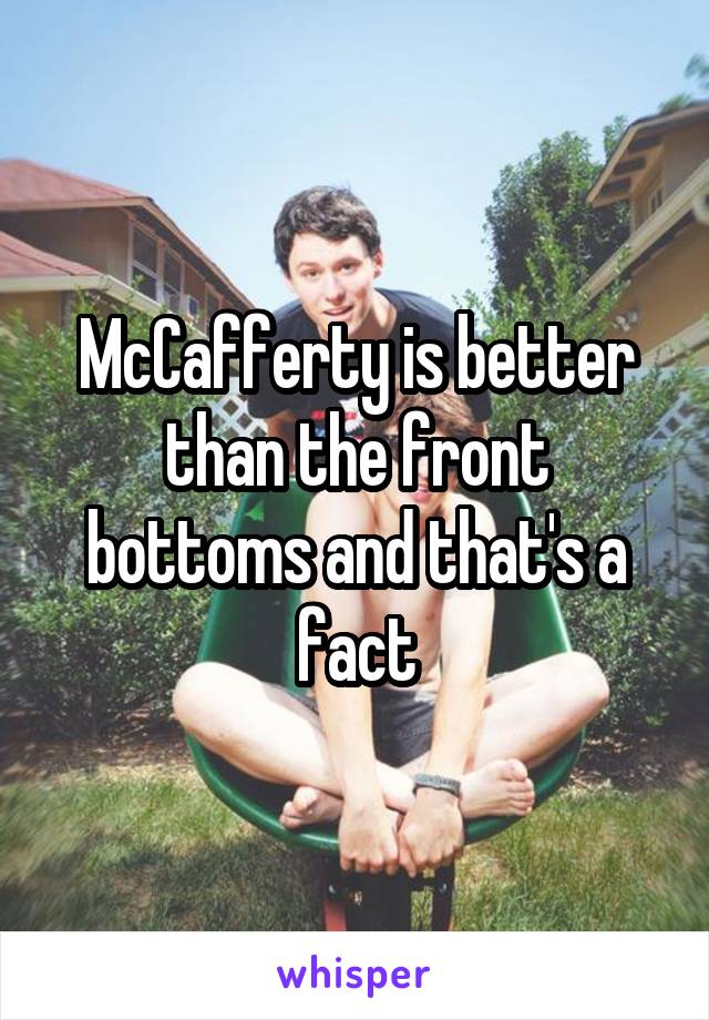 McCafferty is better than the front bottoms and that's a fact
