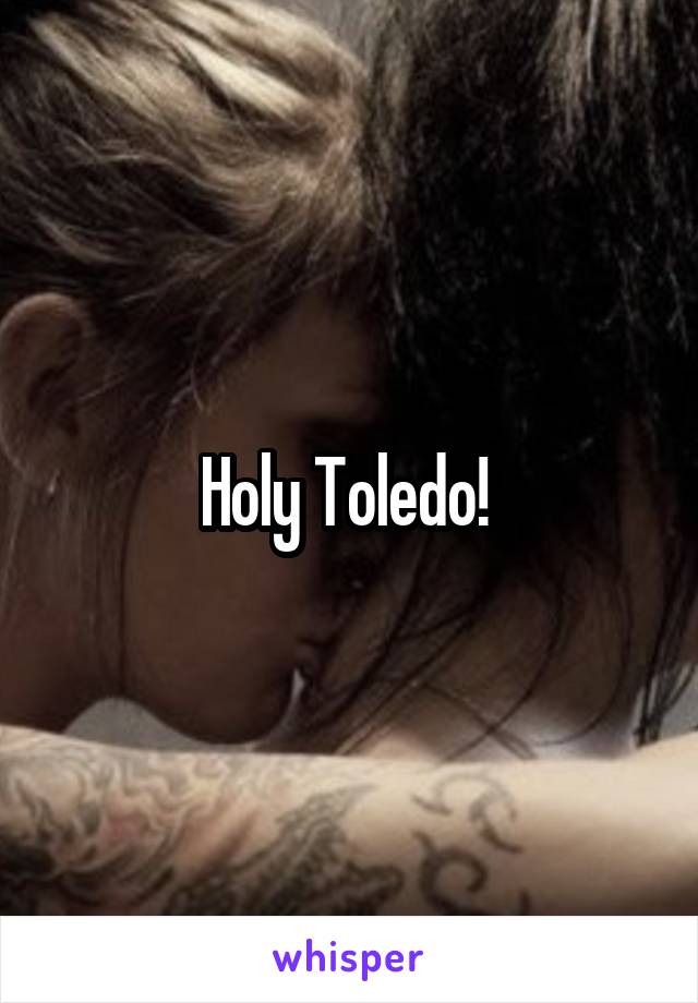 Holy Toledo! 