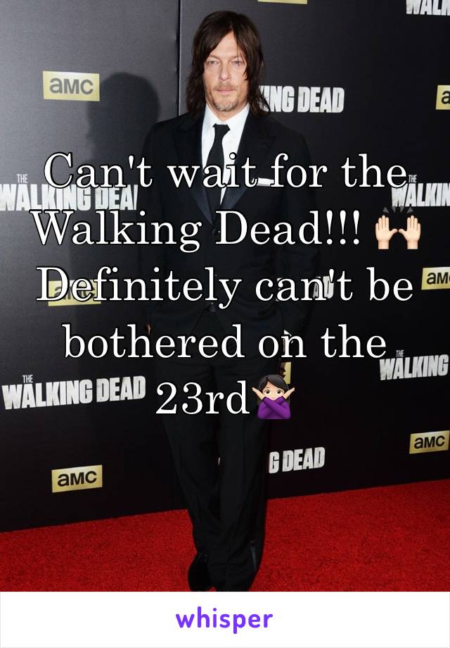 Can't wait for the Walking Dead!!! 🙌🏻
Definitely can't be bothered on the 23rd🙅🏻