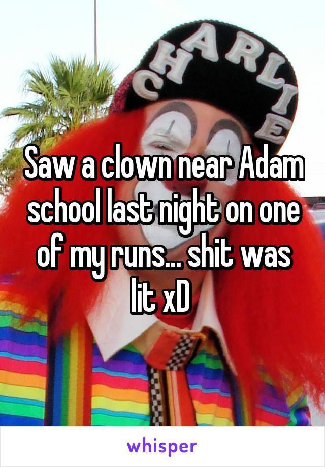 Saw a clown near Adam school last night on one of my runs... shit was lit xD 
