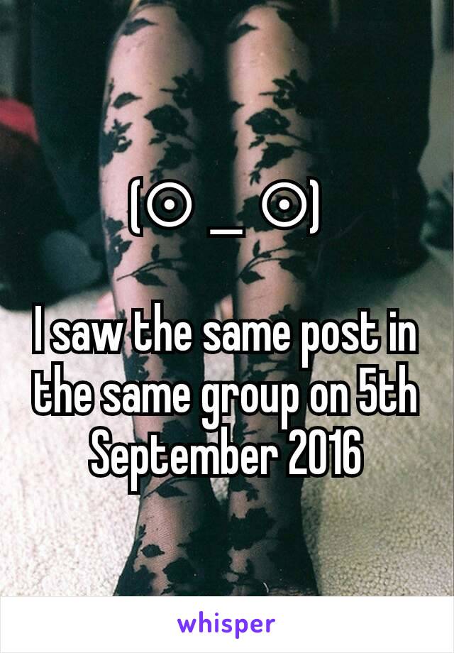 (⊙＿⊙)

I saw the same post in the same group on 5th September 2016