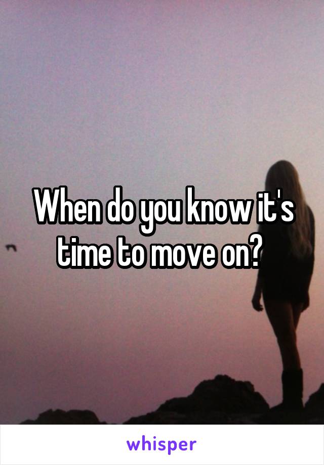 When do you know it's time to move on? 