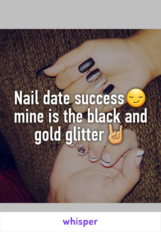 Nail date success😏 mine is the black and gold glitter🤘