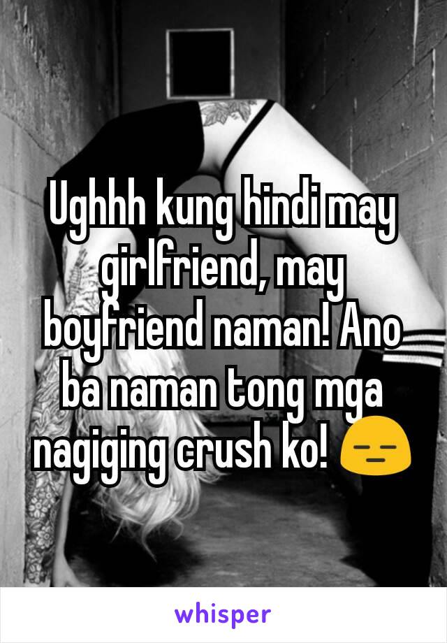 Ughhh kung hindi may girlfriend, may boyfriend naman! Ano ba naman tong mga nagiging crush ko! 😑