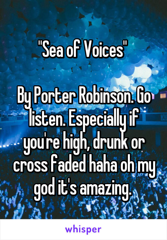 "Sea of Voices" 

By Porter Robinson. Go listen. Especially if you're high, drunk or cross faded haha oh my god it's amazing. 