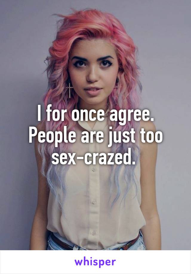 I for once agree. People are just too sex-crazed. 