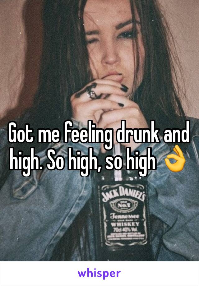 Got me feeling drunk and high. So high, so high 👌
