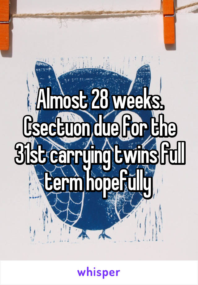 Almost 28 weeks. Csectuon due for the 31st carrying twins full term hopefully 
