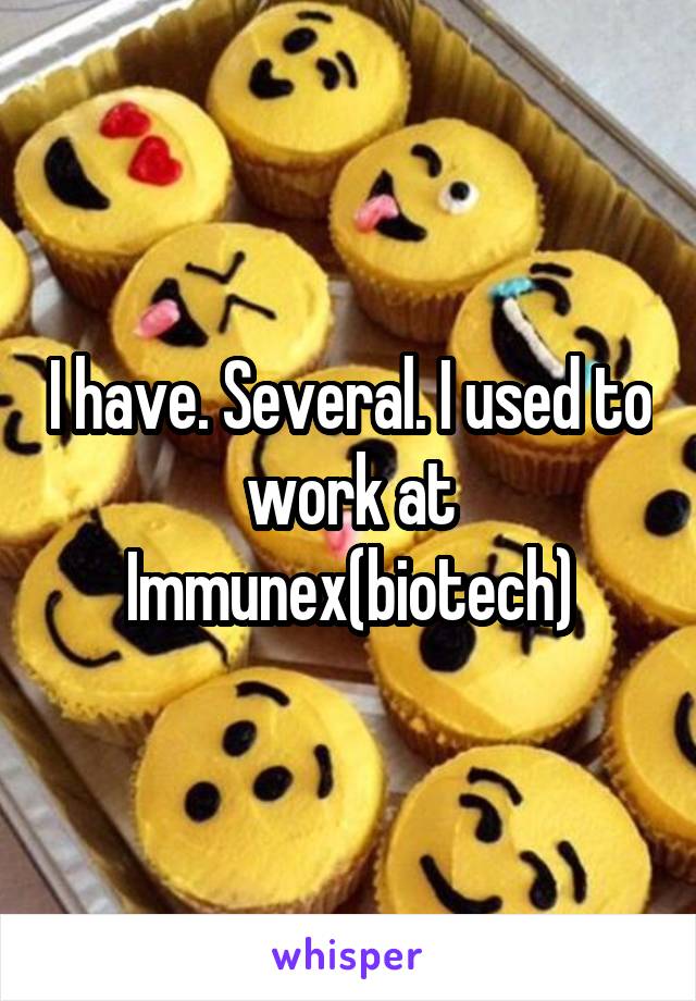I have. Several. I used to work at Immunex(biotech)