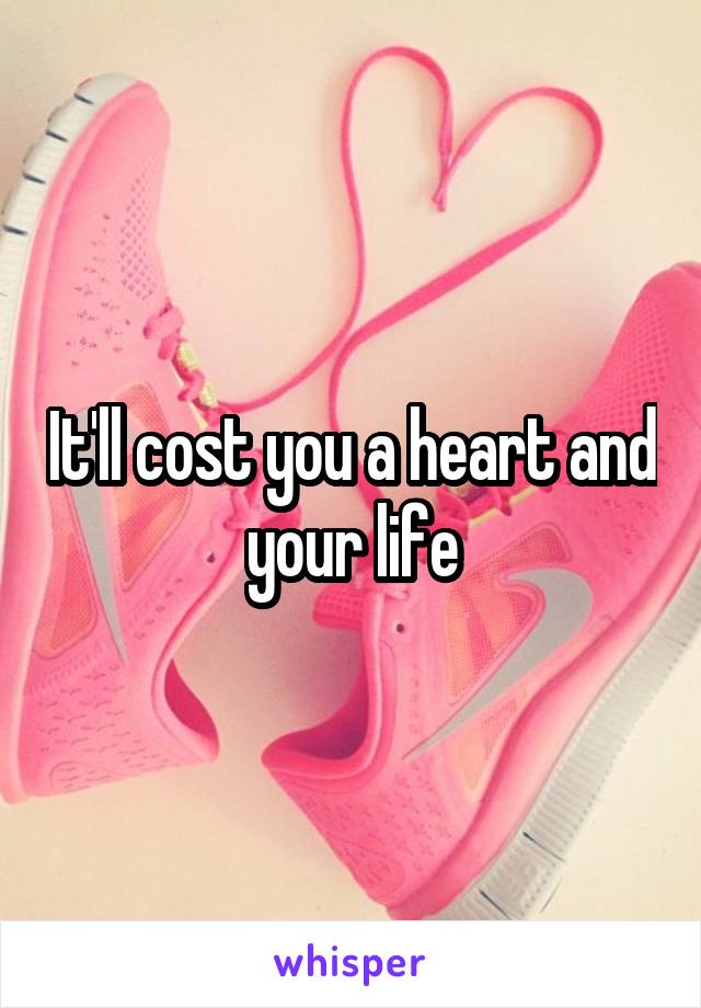 It'll cost you a heart and your life