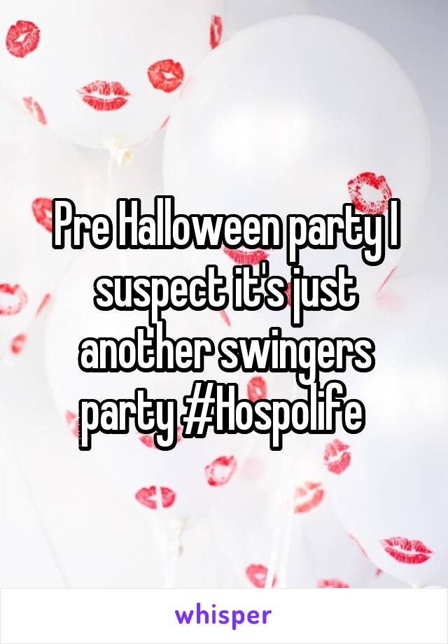 Pre Halloween party I suspect it's just another swingers party #Hospolife 