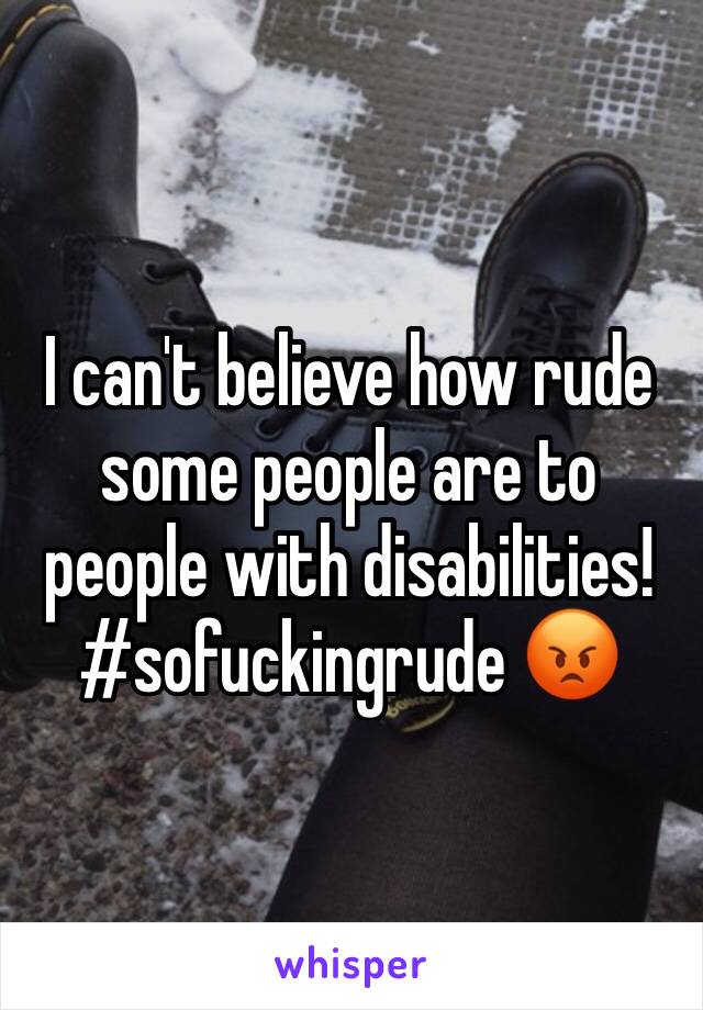 I can't believe how rude some people are to people with disabilities!
#sofuckingrude 😡