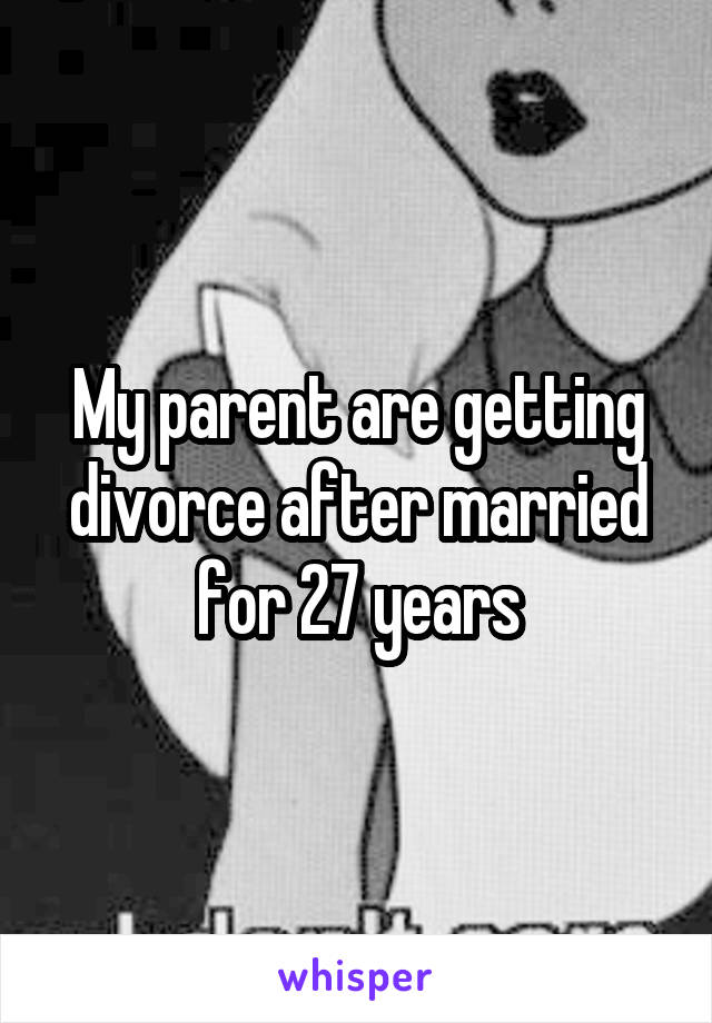 My parent are getting divorce after married for 27 years