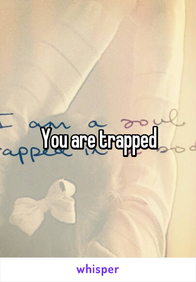 You are trapped