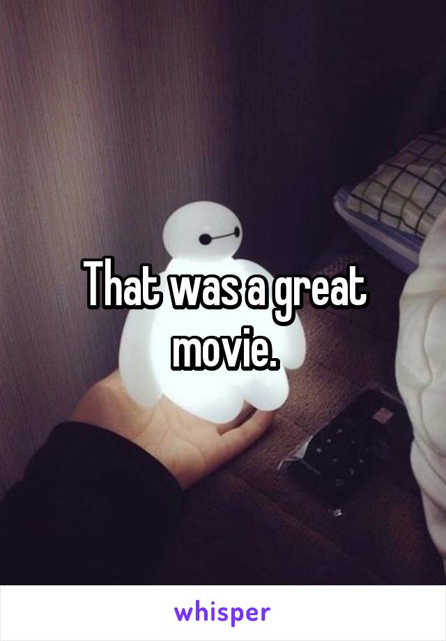 That was a great movie.