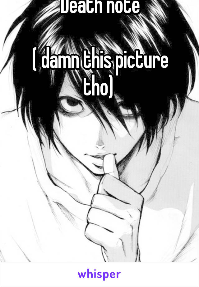 Death note

( damn this picture tho) 






