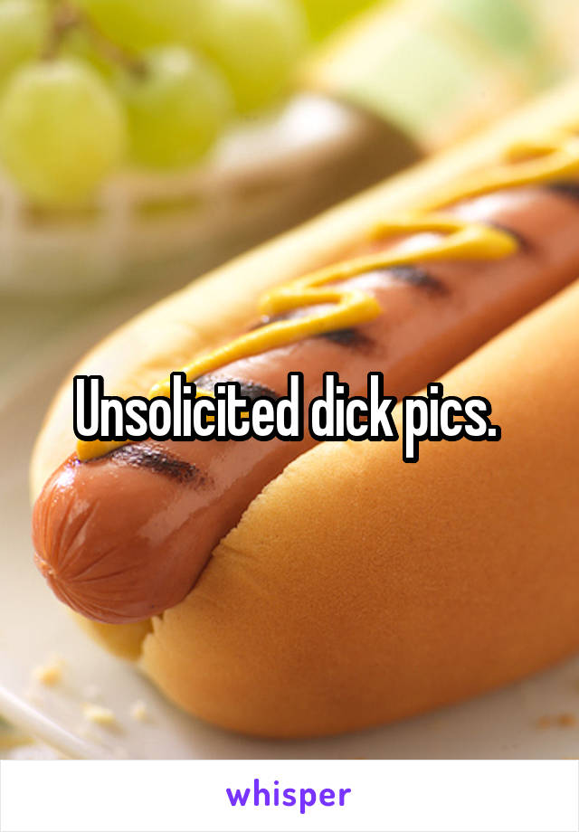 Unsolicited dick pics. 