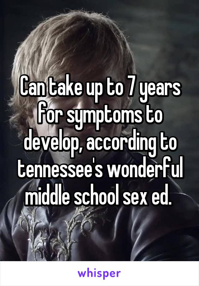 Can take up to 7 years for symptoms to develop, according to tennessee's wonderful middle school sex ed. 