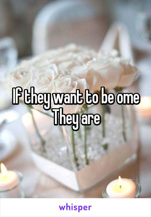 If they want to be ome They are
