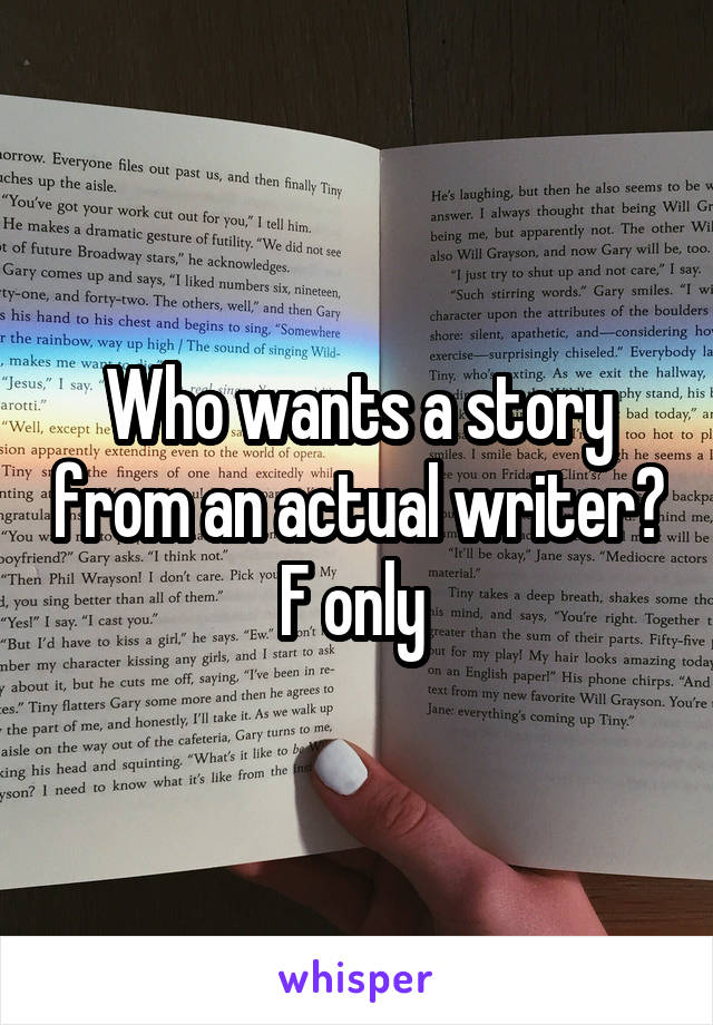 Who wants a story from an actual writer? F only 