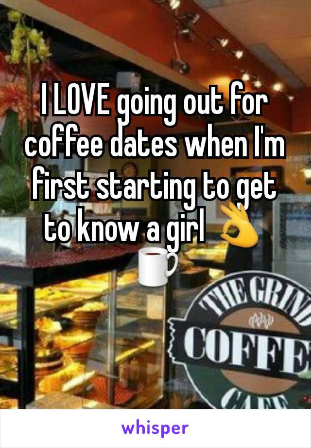 I LOVE going out for coffee dates when I'm first starting to get to know a girl 👌☕