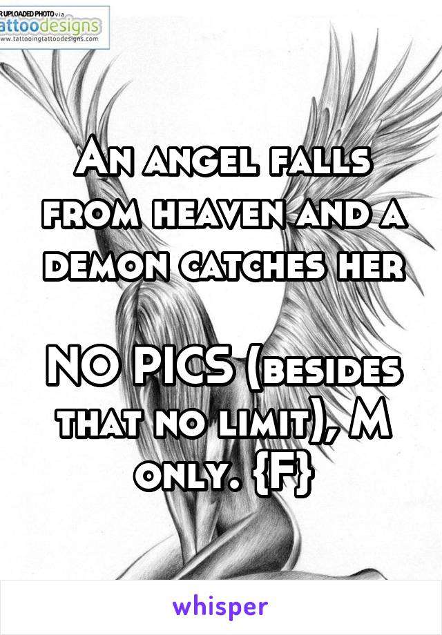 An angel falls from heaven and a demon catches her

NO PICS (besides that no limit), M only. {F}