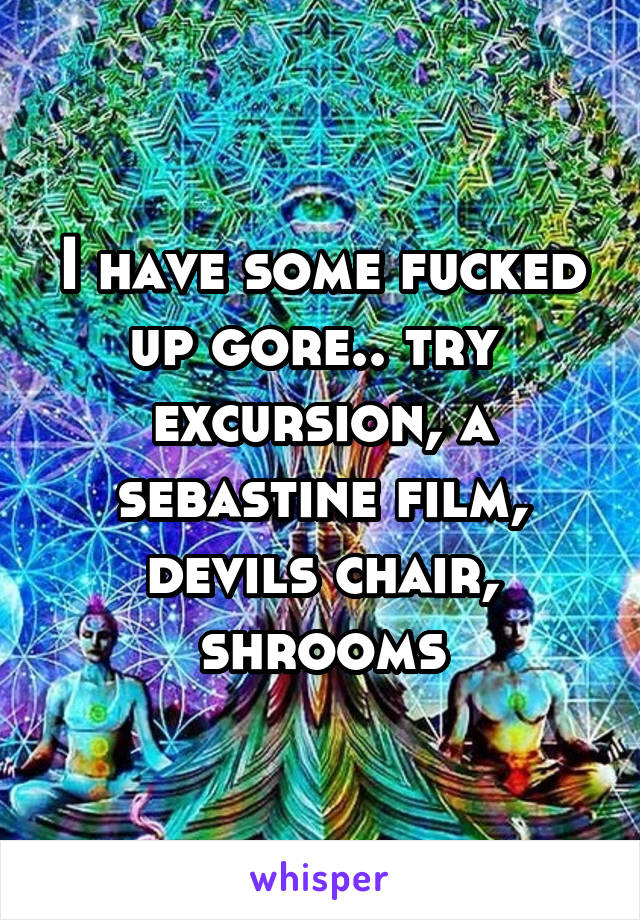 I have some fucked up gore.. try  excursion, a sebastine film, devils chair, shrooms