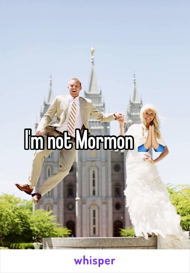 I'm not Mormon 🙏🏼