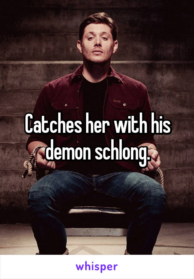 Catches her with his demon schlong.