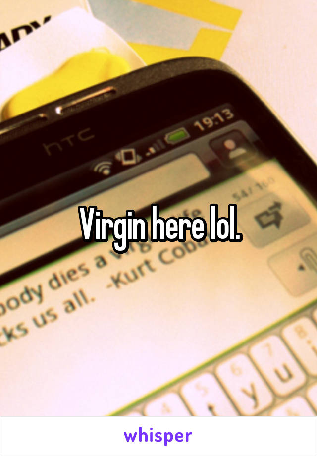 Virgin here lol.