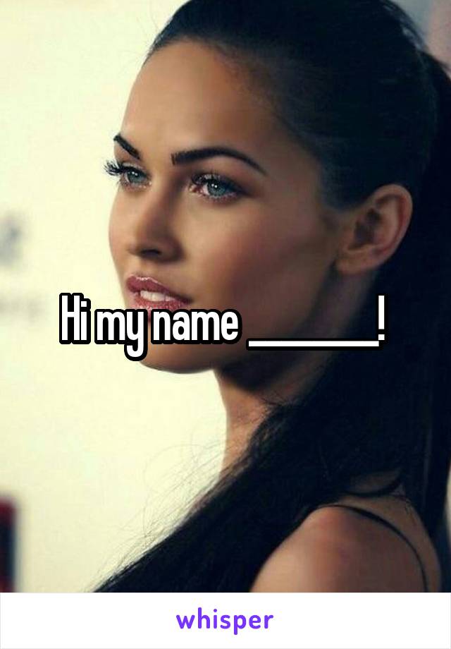 Hi my name ________! 