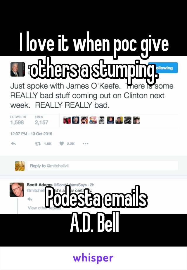 I love it when poc give others a stumping.




 Podesta emails
A.D. Bell
