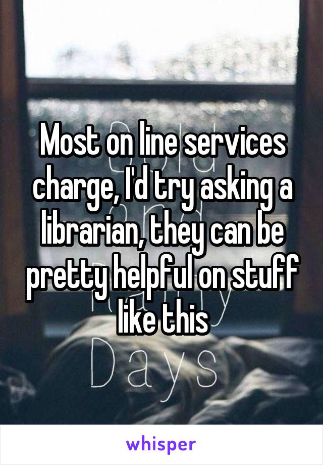 Most on line services charge, I'd try asking a librarian, they can be pretty helpful on stuff like this
