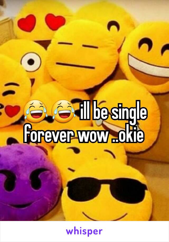 😂😂 ill be single forever wow ..okie