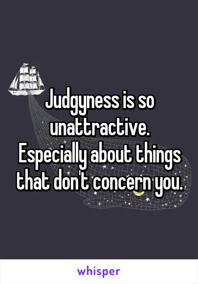 Judgyness is so unattractive.
Especially about things that don't concern you.