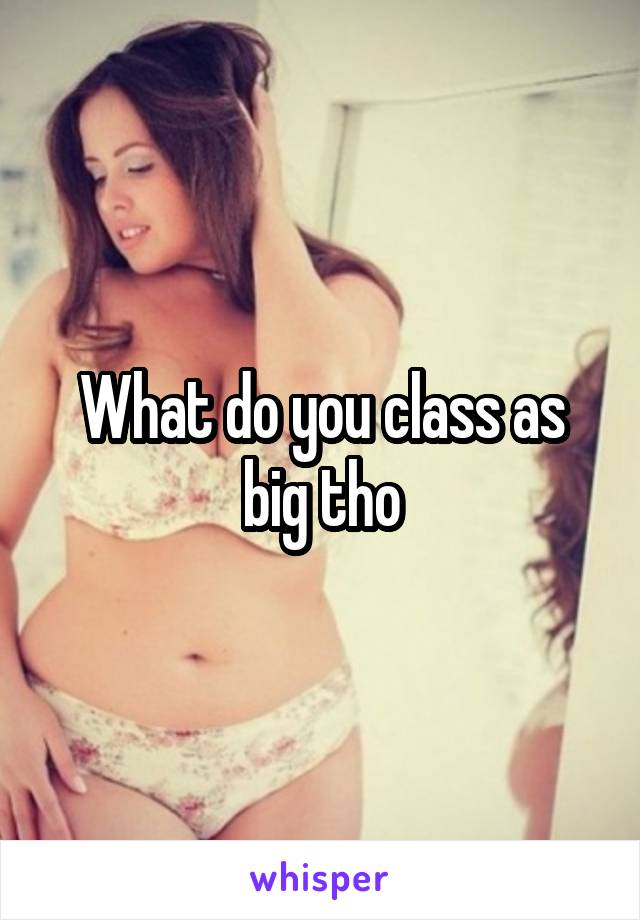 What do you class as big tho