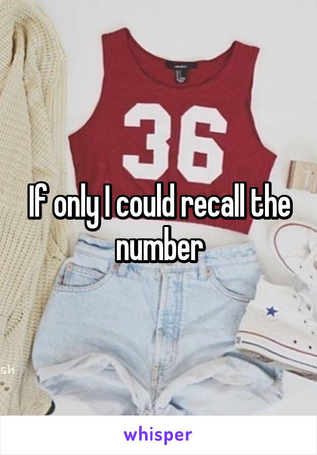 If only I could recall the number