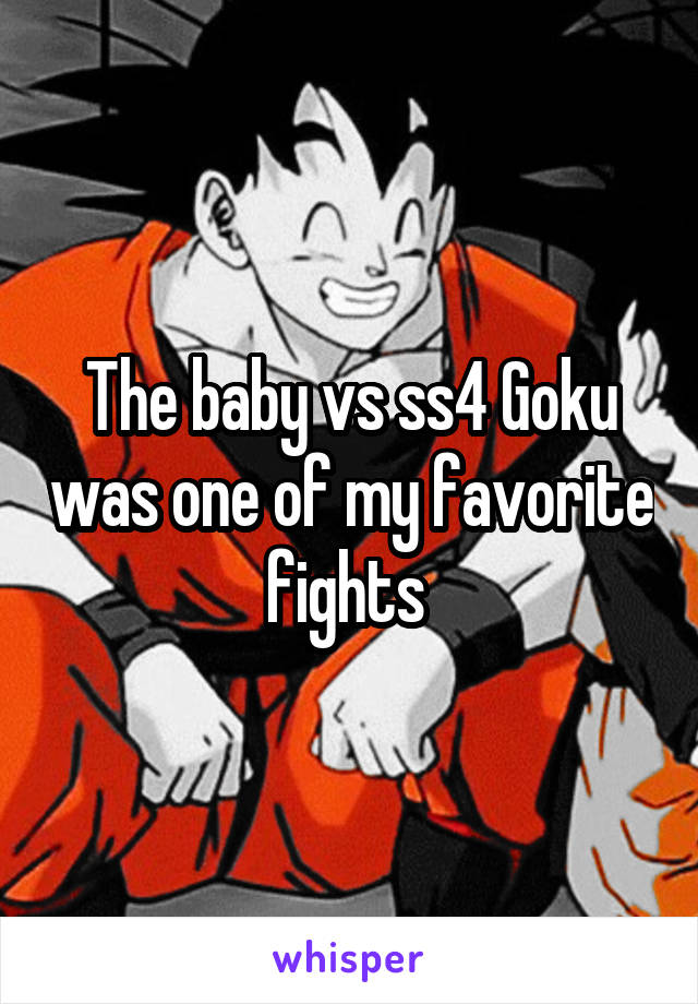 The baby vs ss4 Goku was one of my favorite fights 