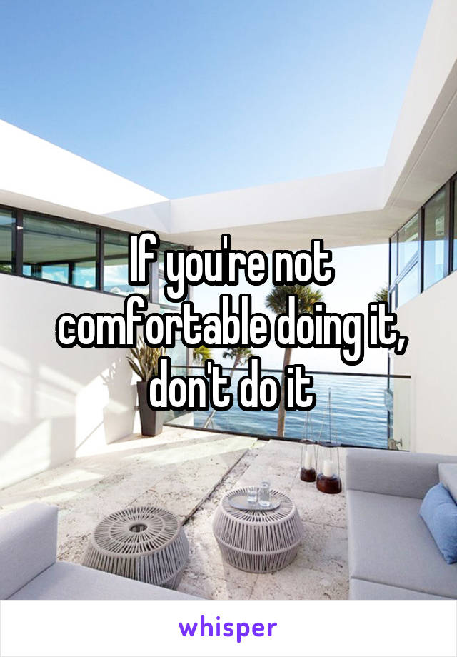 If you're not comfortable doing it, don't do it