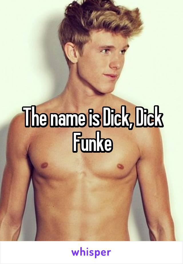 The name is Dick, Dick Funke