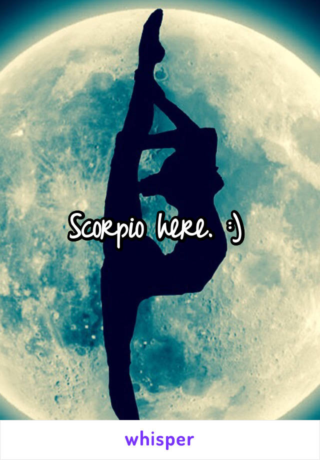 Scorpio here. :) 