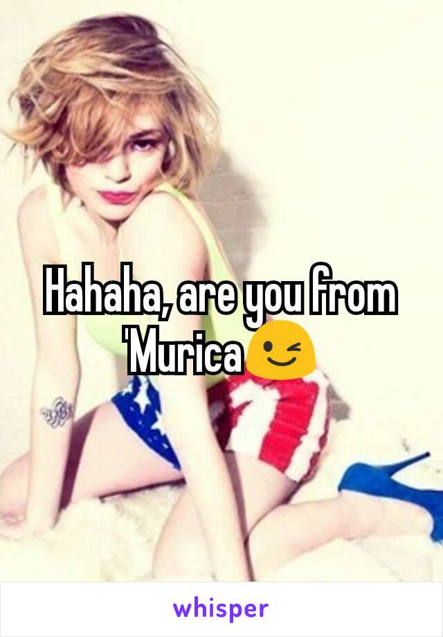 Hahaha, are you from 'Murica😉