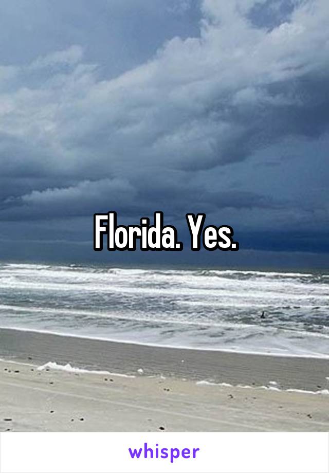 Florida. Yes.