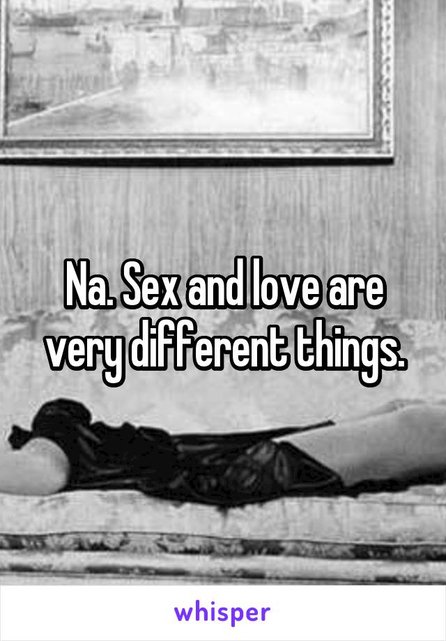 Na. Sex and love are very different things.