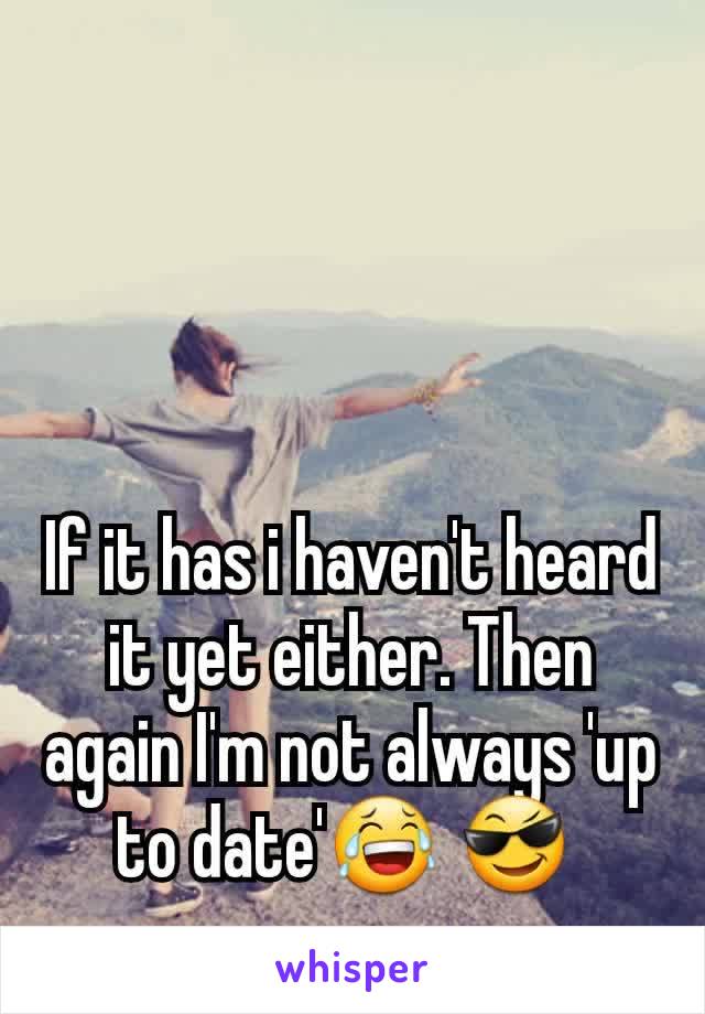 If it has i haven't heard it yet either. Then again I'm not always 'up to date'😂 😎 