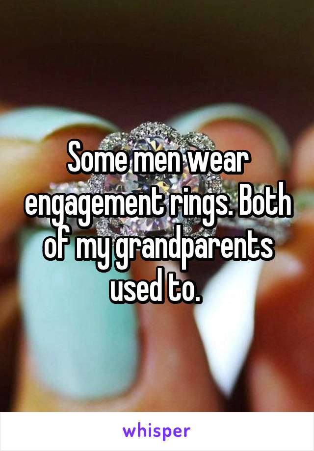 Some men wear engagement rings. Both of my grandparents used to. 
