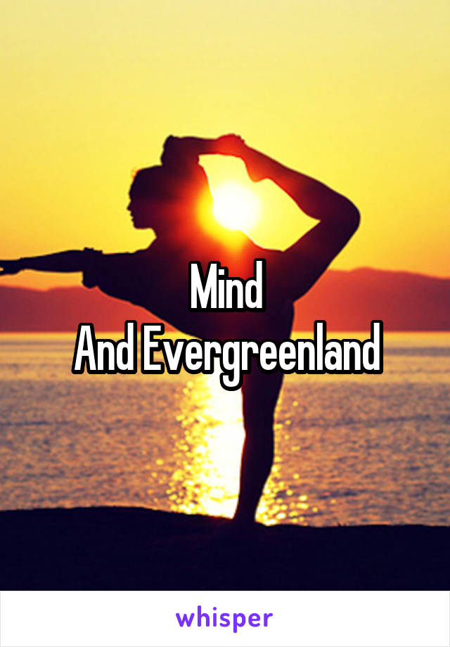 Mind
And Evergreenland