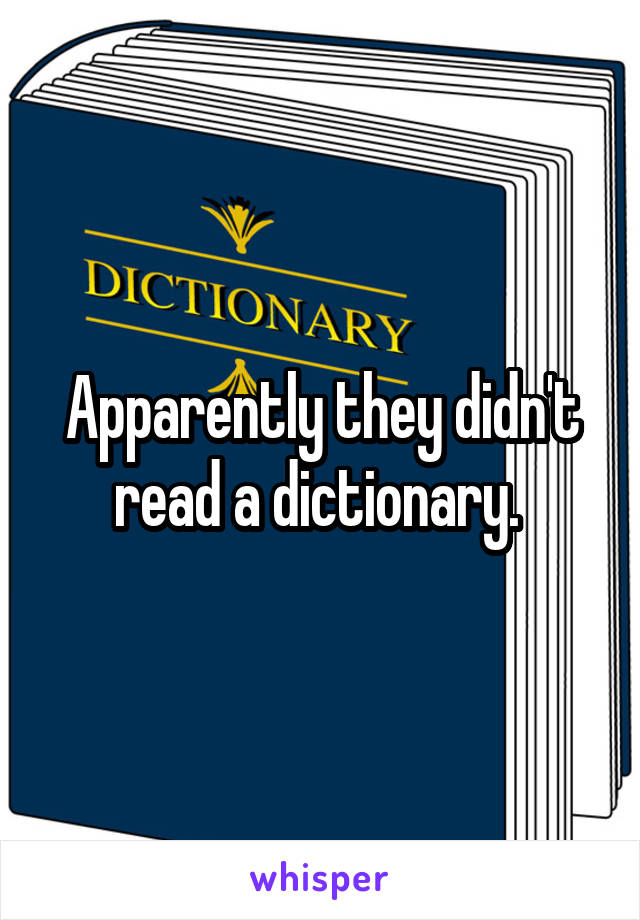 Apparently they didn't read a dictionary. 