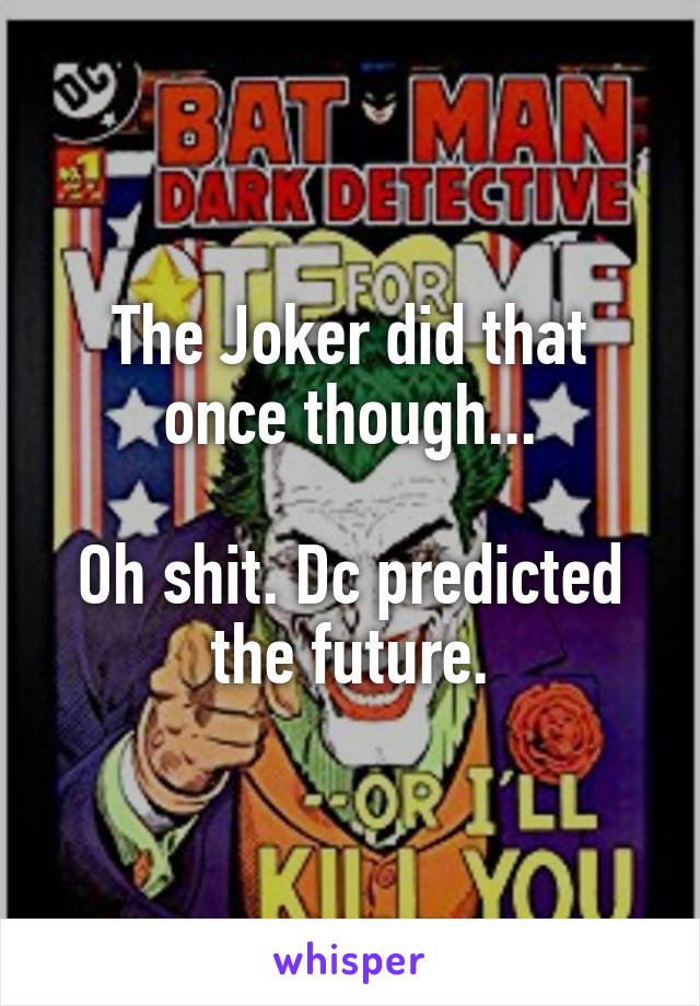 The Joker did that once though...

Oh shit. Dc predicted the future.