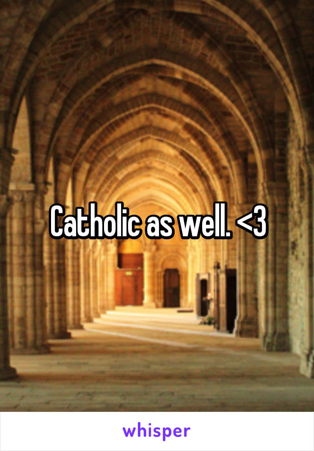 Catholic as well. <3
